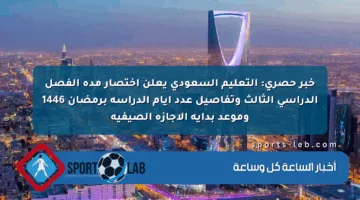 خبر حصري: التعليم السعودي يعلن اختصار مدة الفصل الدراسي الثالث وتفاصيل عدد أيام الدراسة برمضان 1446 وموعد بداية الإجازة الصيفية